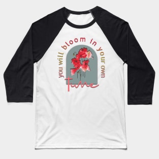 You will bloom in your own time Baseball T-Shirt